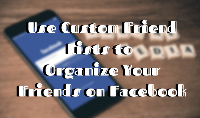 How To Use Facebook Custom Friends Lists To Organize Your Friends