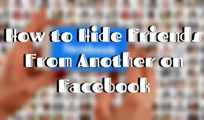 Hide One Friend From Another on Facebook - 36