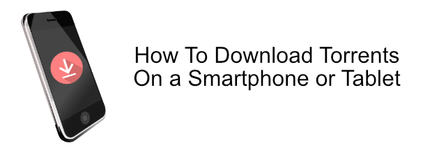 How To Download Torrents On a Smartphone or Tablet image - Torrent-Smartphone-Featured