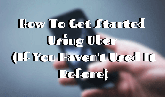 How To Get Started Using Uber If You Haven t Used It Before - 44