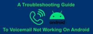 Voicemail Not Working On Android: A Troubleshooting Guide