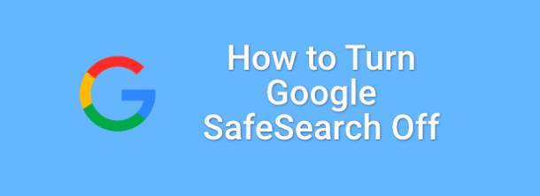 How to Turn Google SafeSearch Off