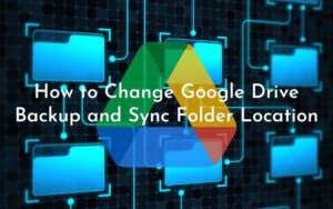 How to Change Google Drive Backup and Sync Folder Location