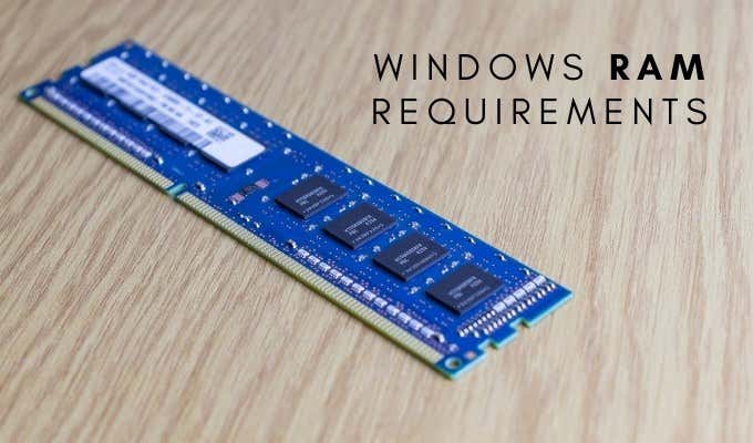 Windows 10 & Windows 7 RAM Requirements – How Much Do You